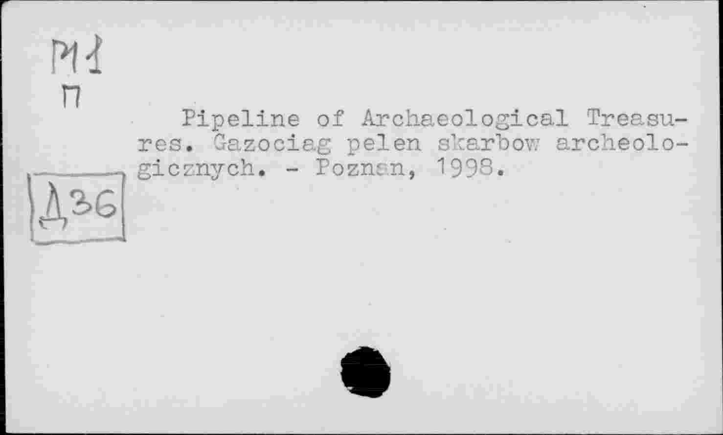 ﻿Pipeline of Archaeological Treasu res. Gazociag pelen skarbow archeolo gicznych. - Poznan, 1998.